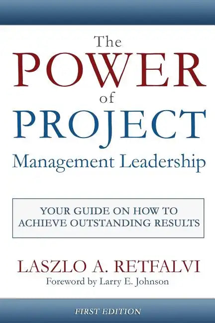 The Power of Project Management Leadership: Your Guide on How to Achieve Outstanding Results - Paperback