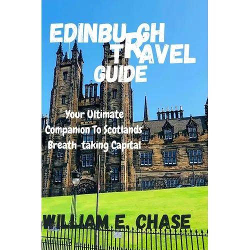 Edinburgh Travel Guide: Your Ultimate Companion to Scotlands'Breath-taking Capital - Paperback
