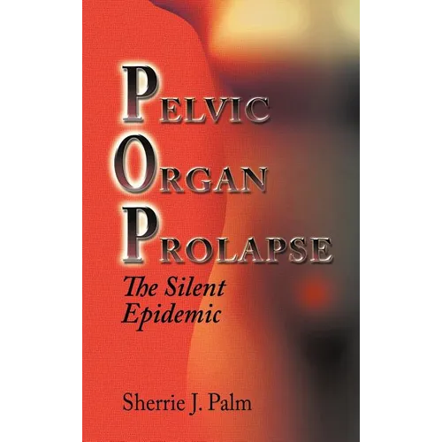 Pelvic Organ Prolapse: The Silent Epidemic - Hardcover