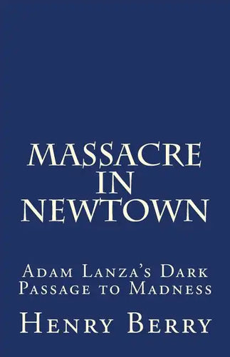 Massacre in Newtown: Adam Lanza's Dark Passage to Madness - Paperback