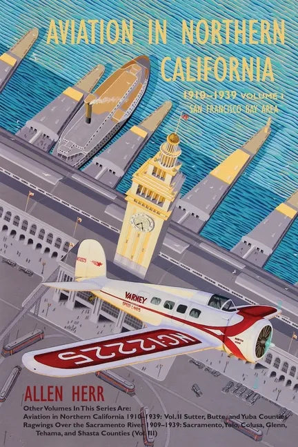 Aviation in Northern California 1910-1939: Vol. I, San Francisco Bay Area - Paperback
