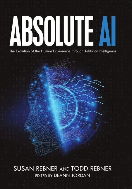 Absolute AI: The Evolution of the Human Experience through Artificial Intelligence - Hardcover