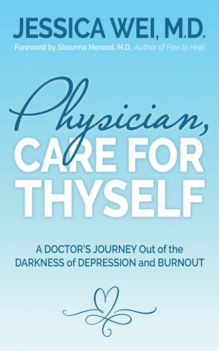 Physician, Care for Thyself: A Doctor's Journey Out of the Darkness of Depression and Burnout Formerly Subtitled True Confessions of an Ob/GYN Who Qui - Paperback
