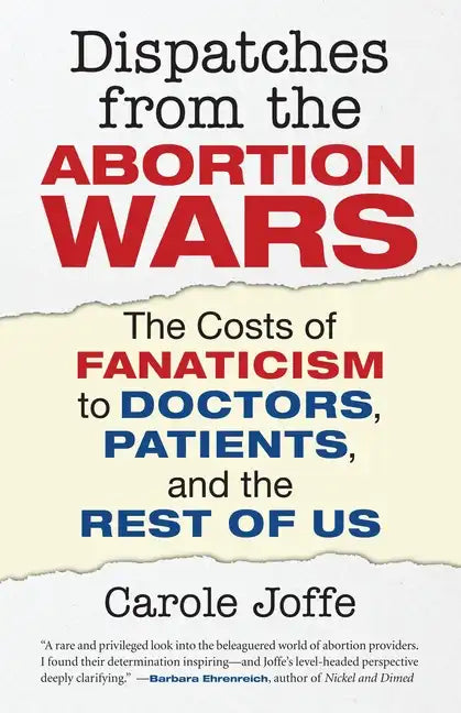 Dispatches from the Abortion Wars: The Costs of Fanaticism to Doctors, Patients, and the Rest of Us - Paperback