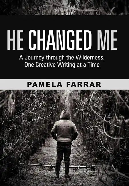 He Changed Me: A Journey Through the Wilderness, One Creative Writing at a Time - Hardcover