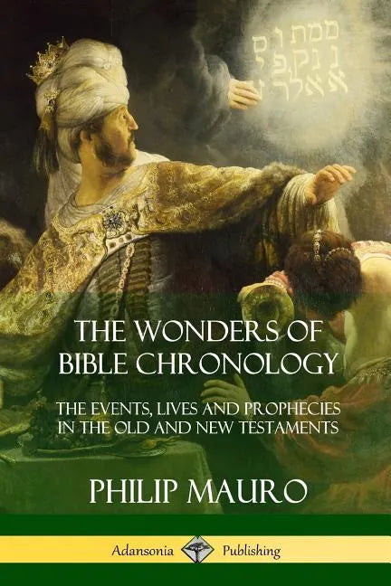 The Wonders of Bible Chronology: The Events, Lives and Prophecies in the Old and New Testaments - Paperback