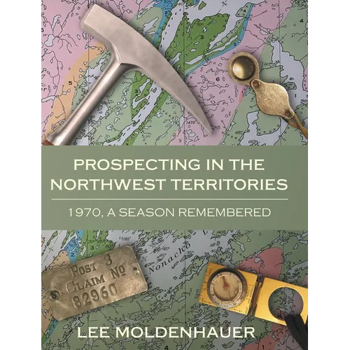 Prospecting in the Northwest Territories: 1970, A Season Remembered - Hardcover