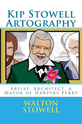 Kip Stowell Artography: Artist, Architect, & Mayor of Harpers Ferry - Paperback