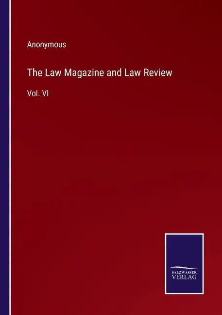 The Law Magazine and Law Review: Vol. VI - Paperback