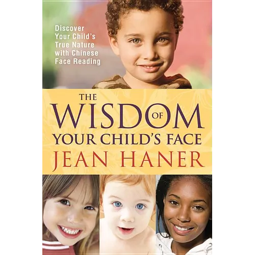 The Wisdom of Your Child's Face: Discover Your Child's True Nature with Chinese Face Reading - Paperback