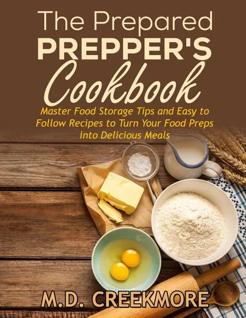 The Prepared Prepper's Cookbook: Over 170 Pages of Food Storage Tips, and Recipes From Preppers All Over America! - Paperback