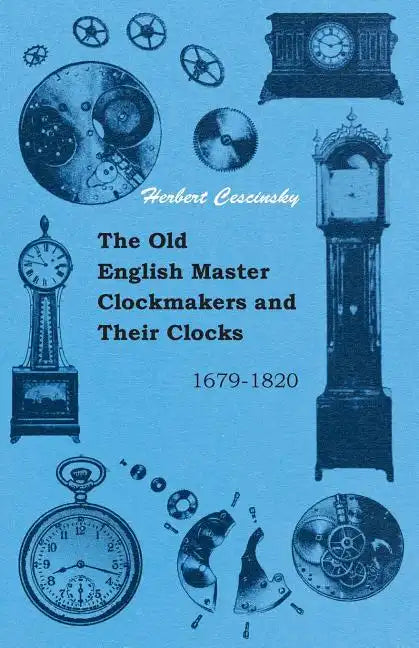 The Old English Master Clockmakers and Their Clocks - 1679-1820 - Paperback