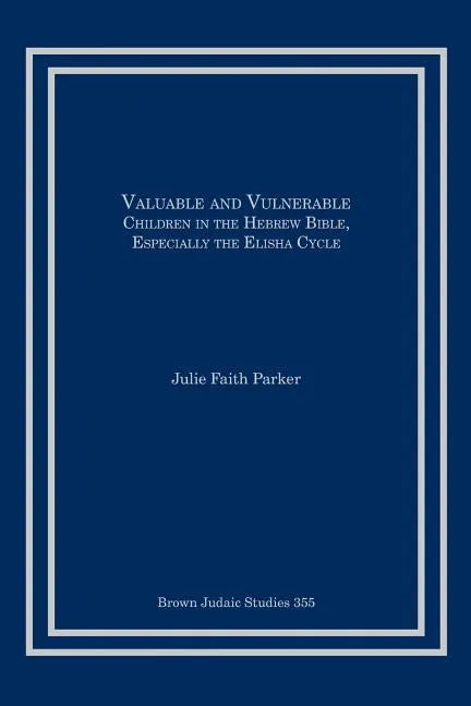 Valuable and Vulnerable: Children in the Hebrew Bible, especially the Elisha Cycle - Paperback