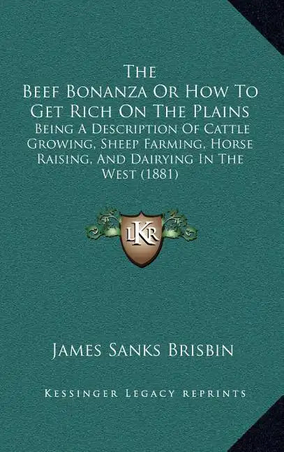 The Beef Bonanza or How to Get Rich on the Plains: Being a Description of Cattle Growing, Sheep Farming, Horse Raising, and Dairying in the West (1881 - Hardcover