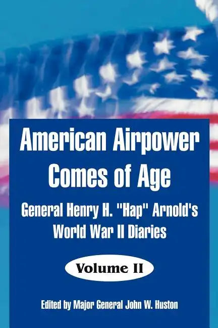 American Airpower Comes of Age: General Henry H. 