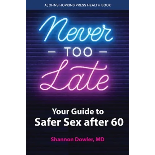 Never Too Late: Your Guide to Safer Sex After 60 - Paperback