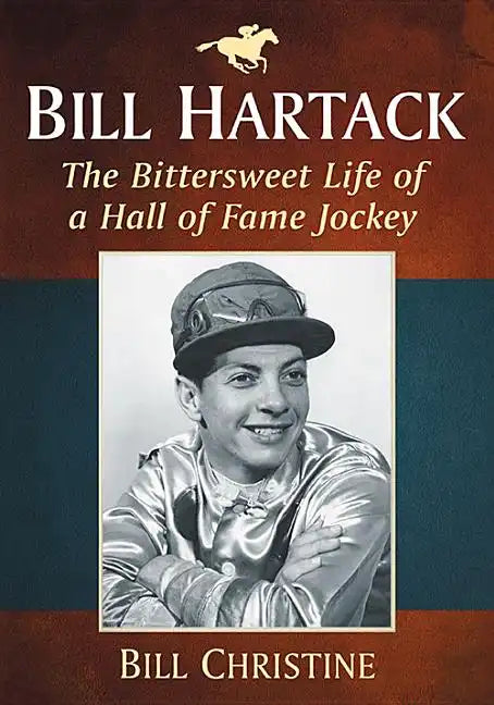 Bill Hartack: The Bittersweet Life of a Hall of Fame Jockey - Paperback