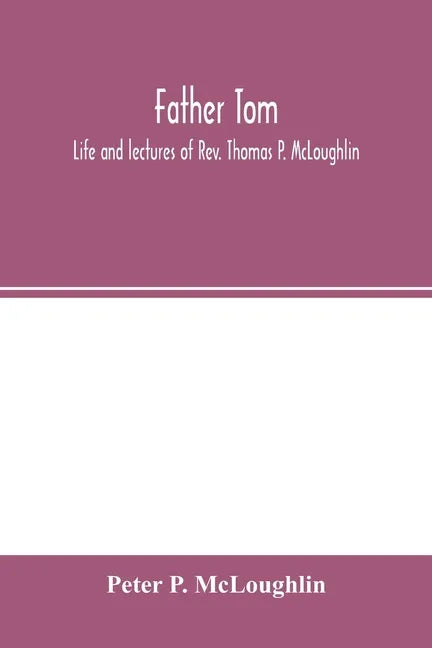 Father Tom: life and lectures of Rev. Thomas P. McLoughlin - Paperback