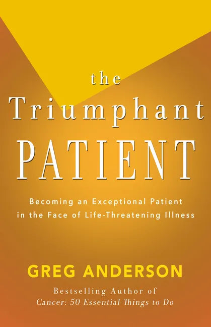 The Triumphant Patient: Become an Exceptional Patient in the Face of Life-Threatening Illness - Paperback