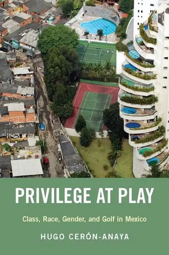 Privilege at Play: Class, Race, Gender, and Golf in Mexico - Paperback