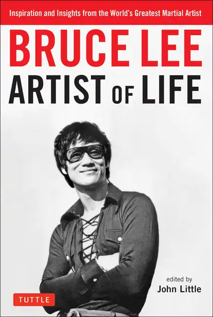 Bruce Lee Artist of Life: Inspiration and Insights from the World's Greatest Martial Artist - Paperback