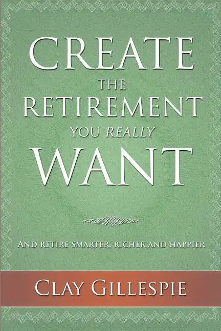 Create The Retirement You Really Want - Paperback