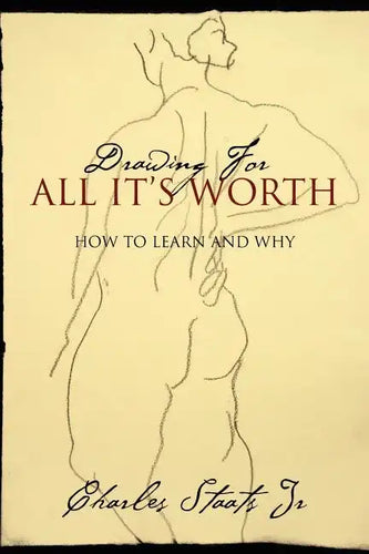 Drawing For All It's Worth: How to Learn and Why - Paperback