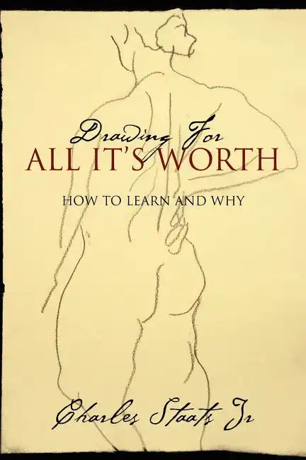 Drawing For All It's Worth: How to Learn and Why - Paperback