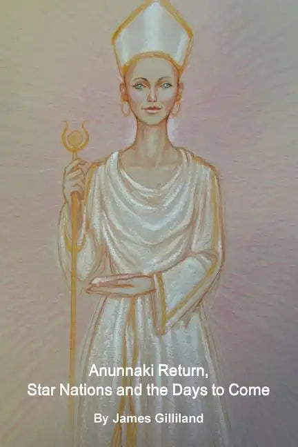 Anunnaki Return, Star Nations and the Days to Come - Paperback