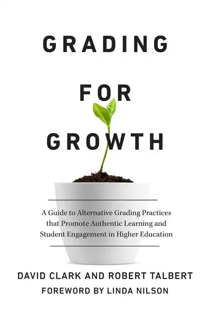 Grading for Growth: A Guide to Alternative Grading Practices that Promote Authentic Learning and Student Engagement in Higher Education - Paperback