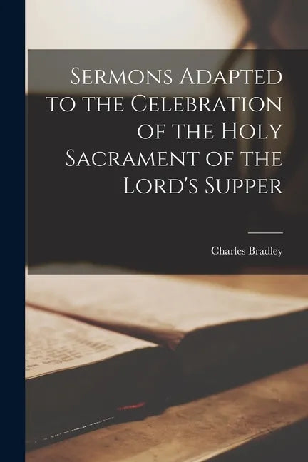 Sermons Adapted to the Celebration of the Holy Sacrament of the Lord's Supper - Paperback