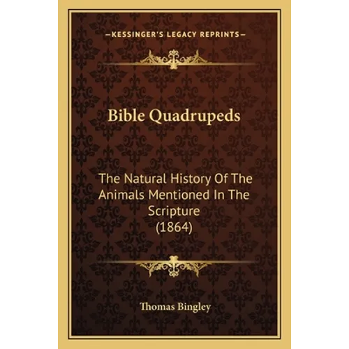 Bible Quadrupeds: The Natural History Of The Animals Mentioned In The Scripture (1864) - Paperback