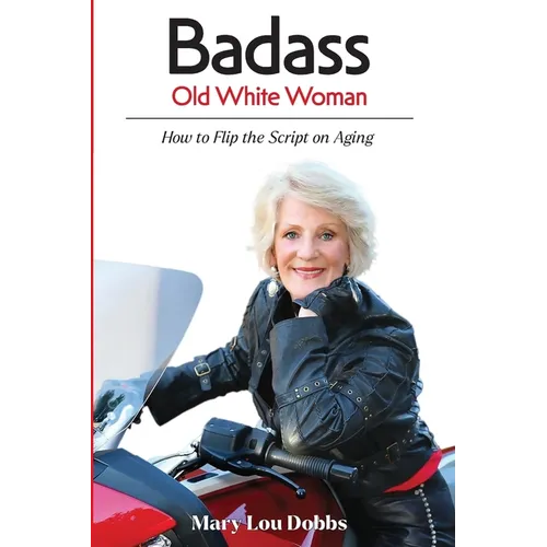 Badass Old White Woman: How to Flip the Script on Aging - Paperback