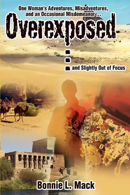 Overexposed ... (and Slightly Out of Focus): One Woman's Adventures, Misadventures, and an Occasional Misdemeanor ... - Paperback