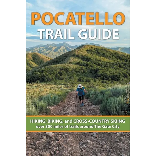 Pocatello Trail Guide: HIKING, BIKING, and CROSS-COUNTRY SKIING over 300 miles of trails around The Gate City - Paperback