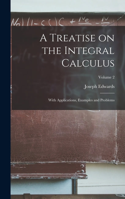 A Treatise on the Integral Calculus; With Applications, Examples and Problems; Volume 2 - Hardcover