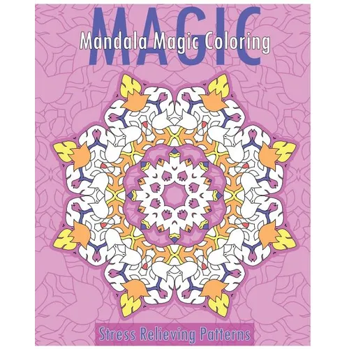 Mandala Magic Coloring Book (Stress Relieving Patterns) - Paperback