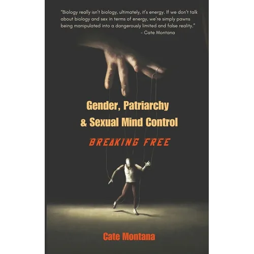 Gender, Patriarchy & Sexual Mind Control: Breaking Free - Paperback