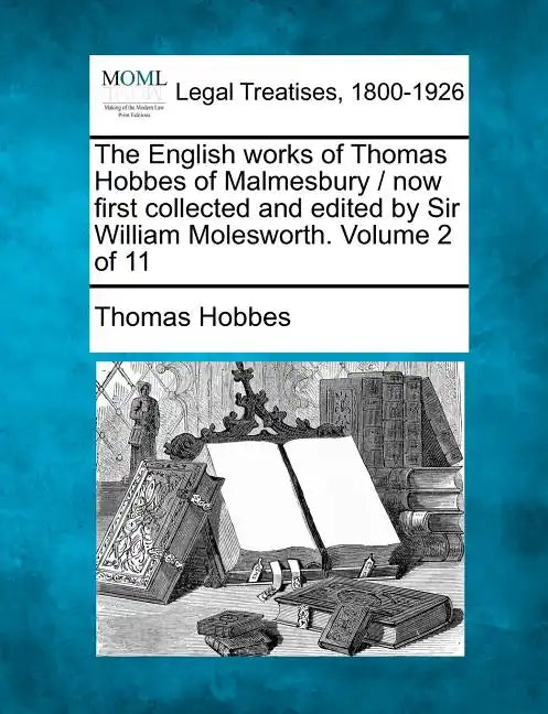 The English Works of Thomas Hobbes of Malmesbury / Now First Collected and Edited by Sir William Molesworth. Volume 2 of 11 - Paperback