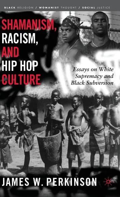 Shamanism, Racism, and Hip Hop Culture: Essays on White Supremacy and Black Subversion - Hardcover