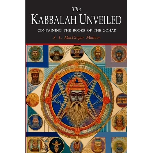 The Kabbalah Unveiled: Containing the Following Books of the Zohar: The Book of Concealed Mystery; The Greater Holy Assembly; The Lesser Holy Assembly - Paperback