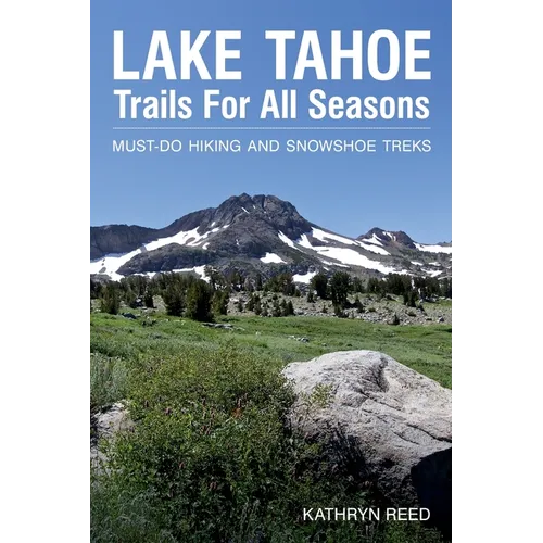 Lake Tahoe Trails For All Seasons: Must-Do Hiking and Snowshoe Treks