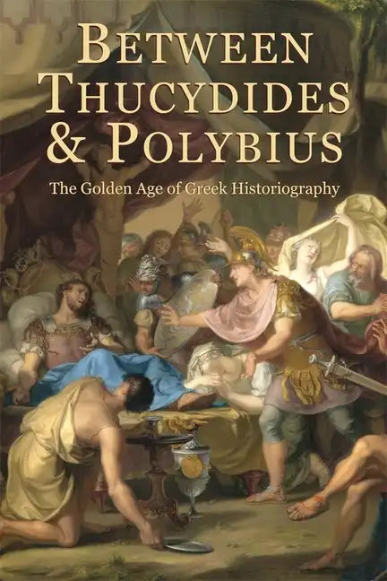 Between Thucydides and Polybius: The Golden Age of Greek Historiography - Paperback