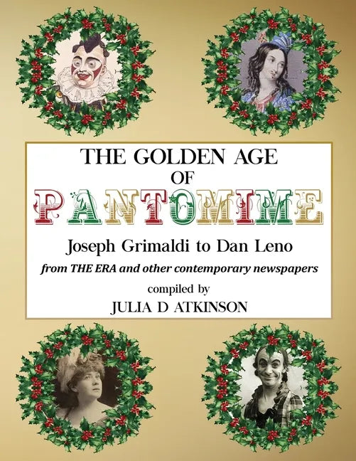 The Golden Age of Pantomime: Joseph Grimaldi to Dan Leno: from 'The Era' and other contemporary newspapers - Paperback