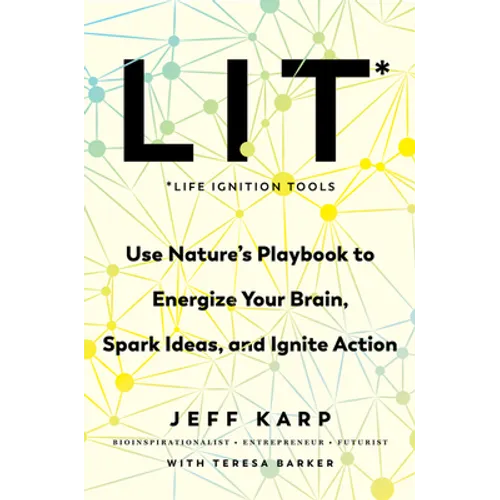 Lit: Life Ignition Tools: Use Nature's Playbook to Energize Your Brain, Spark Ideas, and Ignite Action - Hardcover