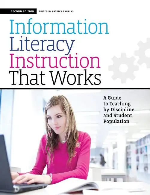 Information Literacy Instruction That Works: A Guide to Teaching by Discipline and Student Population - Paperback