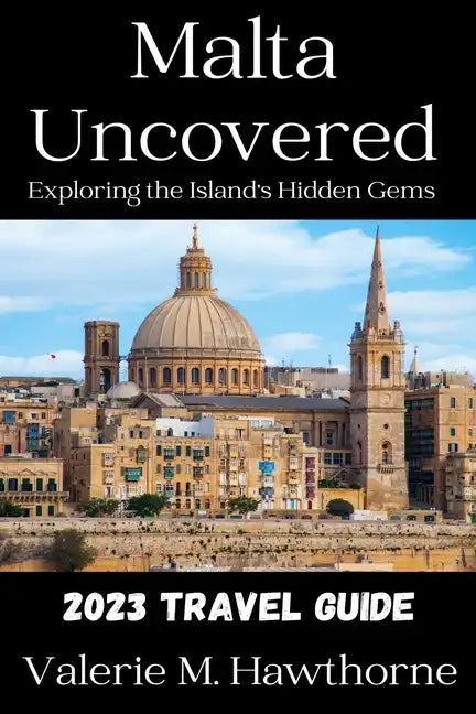 Malta Uncovered: Exploring the Island's Hidden Gems (2023 Travel Guide) - Paperback
