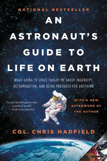 An Astronaut's Guide to Life on Earth: What Going to Space Taught Me about Ingenuity, Determination, and Being Prepared for Anything - Paperback