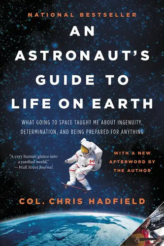 An Astronaut's Guide to Life on Earth: What Going to Space Taught Me about Ingenuity, Determination, and Being Prepared for Anything - Paperback
