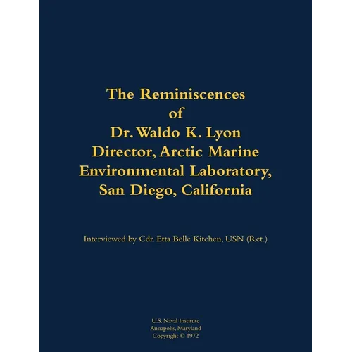 The Reminiscences of Dr. Waldo K. Lyon, Director, Arctic Marine Environmental Laboratory, San Diego, California: 1914-1998 - Paperback